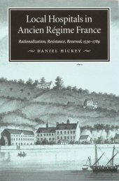 book Local Hospitals in Ancien Régime France: Rationalization, Resistance, Renewal, 1530-1789