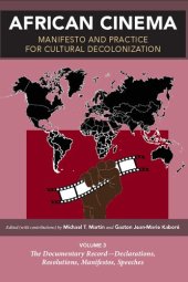 book African Cinema: Manifesto and Practice for Cultural Decolonization: Volume 3: The Documentary Record―Declarations, Resolutions, Manifestos, Speeches