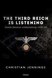 book The Third Reich Is Listening: Inside German Codebreaking 1939–45