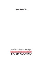 book Cum sa ne uitam la ideologie. O reconstructie a fizionomiei sociale la Th. W. Adorno