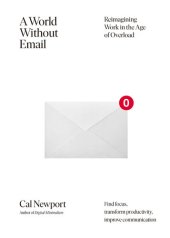 book A World Without Email: Find Focus and Transform the Way You Work Forever (from the NYT bestselling productivity expert)