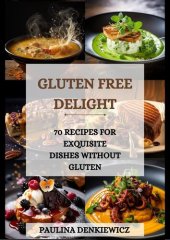 book Gluten-Free Delight. 70 Recipes for Exquisite Dishes without Gluten