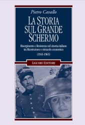 book La Storia sul grande schermo. Risorgimento e Resistenza nel cinema italiano tra Ricostruzione e miracolo economico (1945-1965)