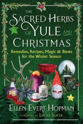 book The Sacred Herbs of Yule and Christmas: Remedies, Recipes, Magic, and Brews for the Winter Season