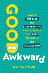 book Good Awkward: How to Embrace the Embarrassing and Celebrate the Cringe to Become The Bravest You