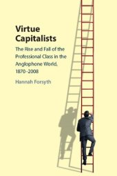 book Virtue Capitalists: The Rise and Fall of the Professional Class in the Anglophone World, 1870–2008