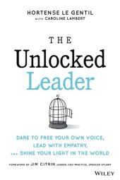 book The Unlocked Leader : Dare to Free Your Own Voice, Lead with Empathy, and Shine Your Light in the World