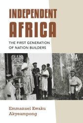 book Independent Africa: The First Generation of Nation Builders