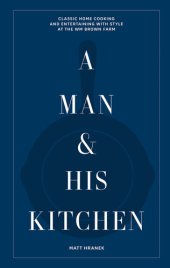 book A Man & His Kitchen: Classic Home Cooking and Entertaining with Style at the Wm Brown Farm