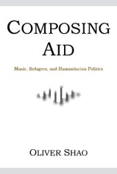 book Composing Aid: Music, Refugees, and Humanitarian Politics