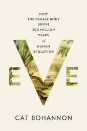 book Eve : How the Female Body Drove 200 Million Years of Human Evolution