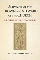 book Servant of the Crown and Steward of the Church: The Career of Philippe of Cahors (Medieval Academy Books)