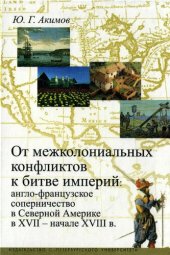 book От межколониальных конфликтов к битве империй : англо-французское соперничество в Северной Америке в XVII-начале XVIII в.