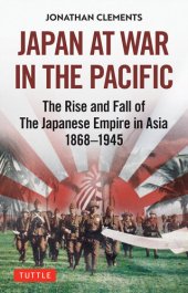 book Japan at War in the Pacific: The Rise and Fall of the Japanese Empire in Asia, 1868-1945