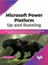 book Microsoft Power Platform Up and Running: Learn to Analyze Data, Create Solutions, Automate Processes, and Develop Virtual Agents with Low Code Programming (English Edition)