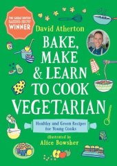 book Bake, Make, and Learn to Cook Vegetarian: Healthy and Green Recipes for Young