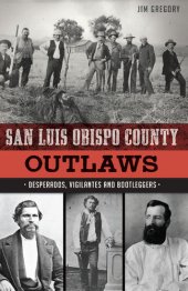 book San Luis Obispo County Outlaws: Desperados, Vigilantes and Bootleggers