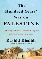 book The Hundred Years' War on Palestine: A History of Settler Colonialism and Resistance, 1917–2017