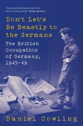 book Don't Let's Be Beastly to the Germans: The British Occupation of Germany, 1945-49