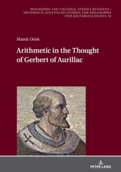 book Arithmetic in the Thought of Gerbert of Aurillac (Philosophy and Cultural Studies Revisited / Historich-Genetische Studien Zur Philosophie Und Kulturgeschichte, 10)