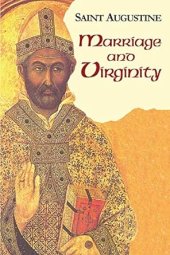 book Marriage and Virginity: The Excellence of Marriage, Holy Virginity, The Excellence of Widowhood, Adulterous Marriages, Continence