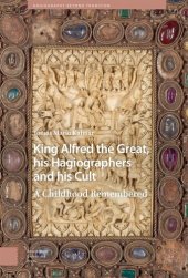 book King Alfred the Great, his Hagiographers and his Cult: A Childhood Remembered (Hagiography Beyond Tradition)