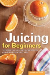 book Juicing for Beginners: The Essential Guide to Juicing Recipes and Juicing for Weight Loss