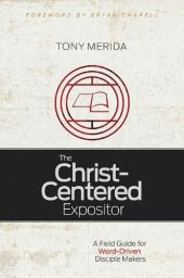 book The Christ-Centered Expositor: A Field Guide for Word-Driven Disciple Makers