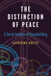 book The Distinction of Peace: A Social Analysis of Peacebuilding (Configurations: Critical Studies Of World Politics)