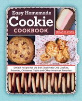 book The Easy Homemade Cookie Cookbook: Simple Recipes for the Best Chocolate Chip Cookies, Brownies, Christmas Treats and Other American Favorites