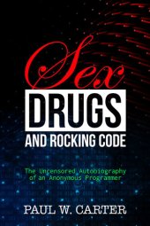 book Sex, Drugs, and Rocking Code: The Uncensored Autobiography of an Anonymous Programmer