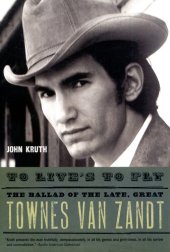 book To Live's to Fly: The Ballad of the Late, Great Townes Van Zandt