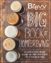 book The Brew Your Own Big Book of Homebrewing: All-Grain and Extract Brewing * Kegging * 50+ Craft Beer Recipes * Tips and Tricks from the Pros