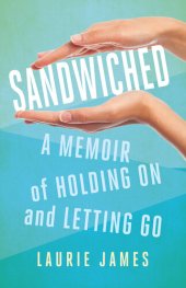 book Sandwiched : A Memoir of Holding On and Letting Go