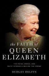 book The Faith of Queen Elizabeth: The Poise, Grace, and Quiet Strength Behind the Crown