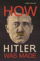 book How Hitler Was Made: Germany and the Rise of the Perfect Nazi