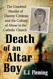 book Death of an altar boy : the unsolved murder of Danny Croteau and the culture of abuse in the Catholic Church