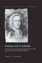 book Finding God in Solitude: The Personal Piety of Jonathan Edwards (1703-1758) and Its Influence on His Pastoral Ministry