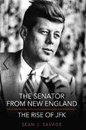 book The Senator from New England: The Rise of JFK