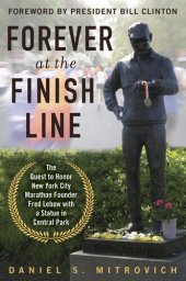 book Forever at the Finish Line: The Quest to Honor New York City Marathon Founder Fred Lebow with a Statue in Central Park