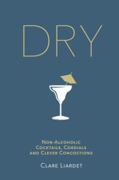 book Dry: Non-Alcoholic Cocktails, Cordials and Clever Concoctions