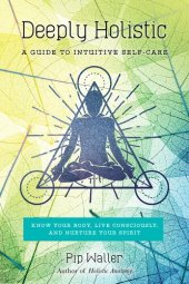 book Deeply Holistic: A Guide to Intuitive Self-Care, Know Your Body, Live Consciously, and Nurture Your Spirit