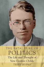 book The Fatal Lure of Politics: The Life and Thought of Vere Gordon Childe