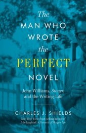 book The man who wrote the perfect novel : John Williams, Stoner, and the writing life