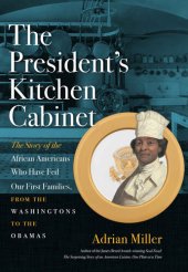 book The President's Kitchen Cabinet: The Story of the African Americans Who Have Fed Our First Families, from the Washingtons to the Obamas