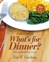 book What's For Dinner?: Easy Recipes for Busy Moms (Moms On The Go Book 2)