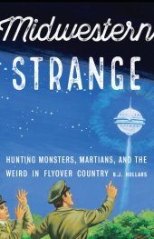 book Midwestern strange : hunting monsters, Martians, and the weird in flyover country