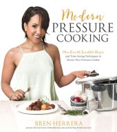 book Modern Pressure Cooking: More Than 100 Incredible Recipes and Time-Saving Techniques to Master Your Pressure Cooker