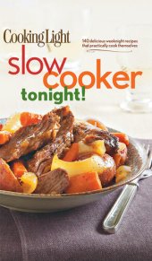 book Cooking Light Slow-Cooker Tonight!: 140 delicious weeknight recipes that practically cook themselves