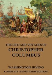 book The Life And Voyages Of Christopher Columbus Complete And Annotated Edition